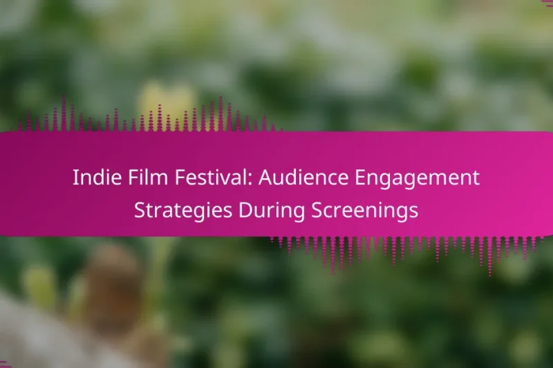 Indie Film Festival: Audience Engagement Strategies During Screenings