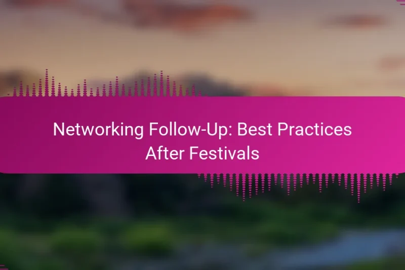 Networking Follow-Up: Best Practices After Festivals