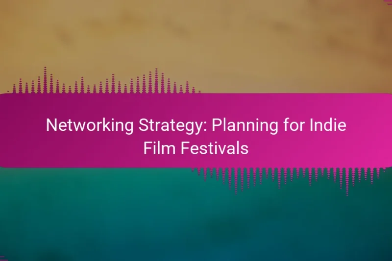 Networking Strategy: Planning for Indie Film Festivals