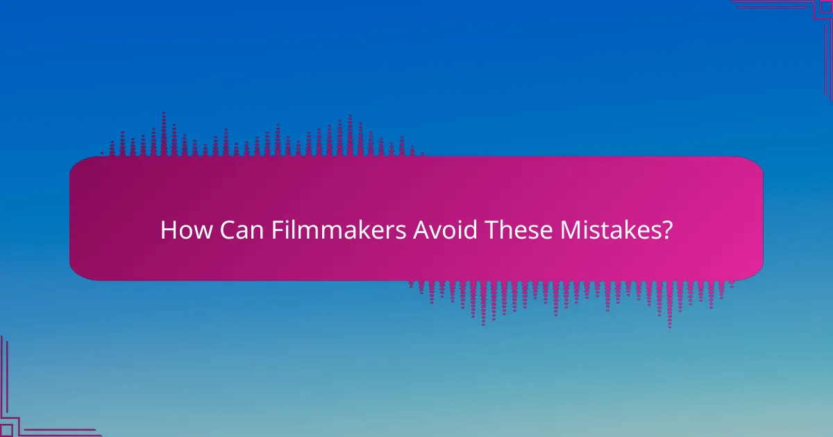 How Can Filmmakers Avoid These Mistakes?