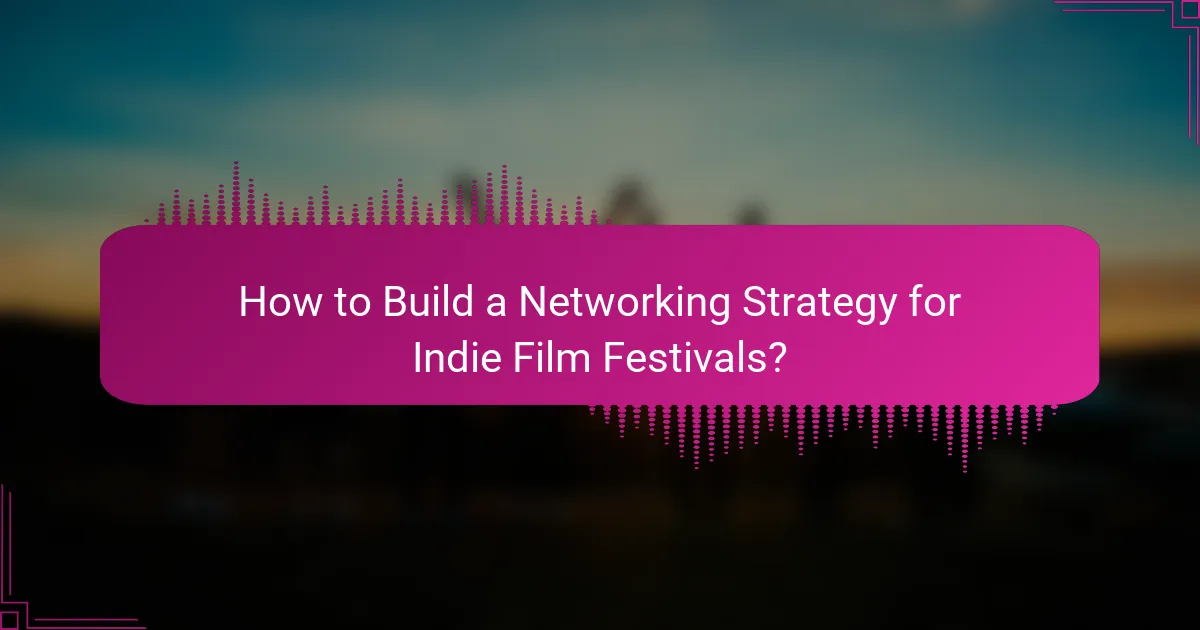 How to Build a Networking Strategy for Indie Film Festivals?