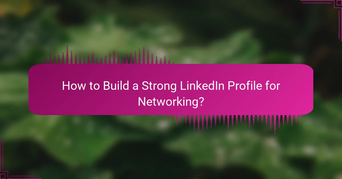 How to Build a Strong LinkedIn Profile for Networking?
