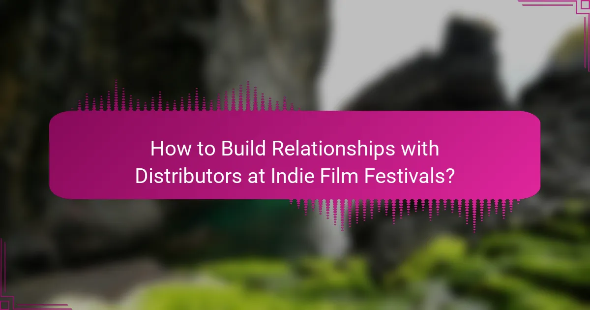 How to Build Relationships with Distributors at Indie Film Festivals?