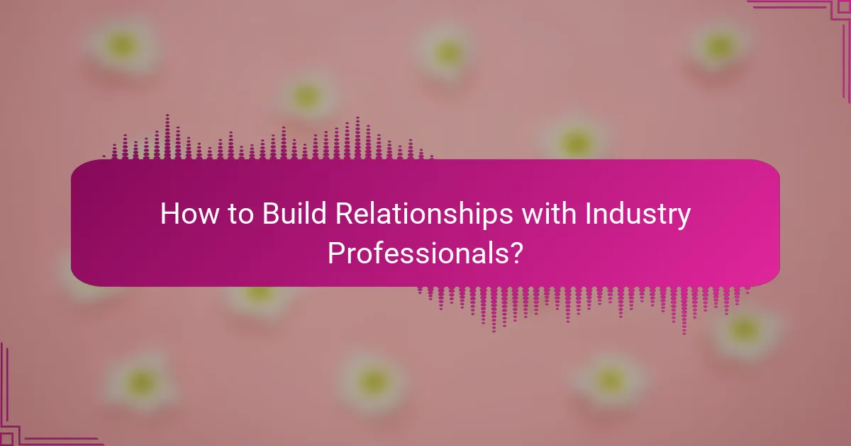How to Build Relationships with Industry Professionals?