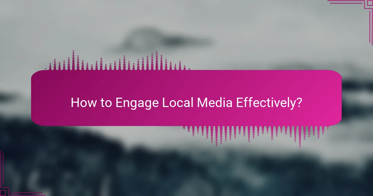 How to Engage Local Media Effectively?