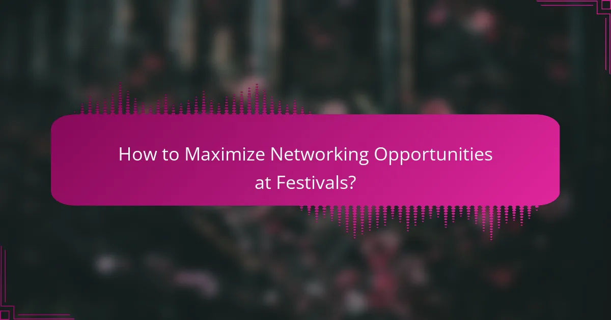 How to Maximize Networking Opportunities at Festivals?