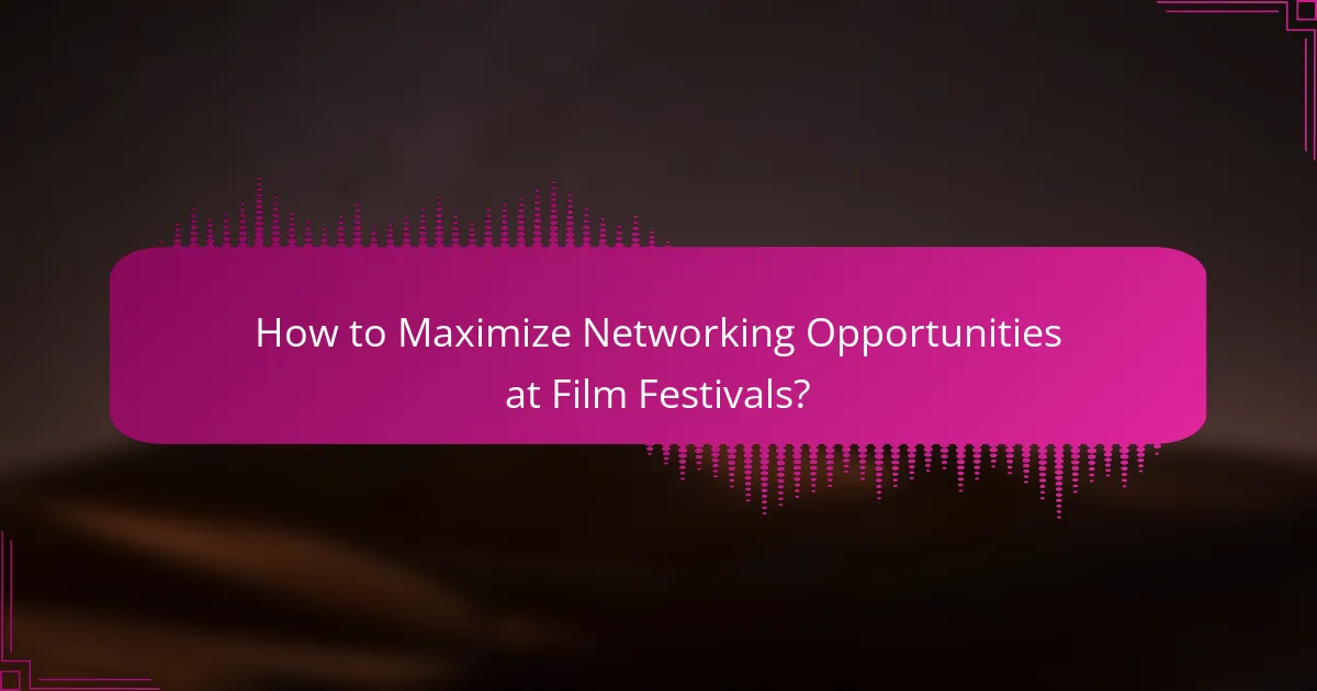 How to Maximize Networking Opportunities at Film Festivals?