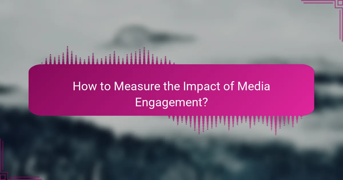 How to Measure the Impact of Media Engagement?