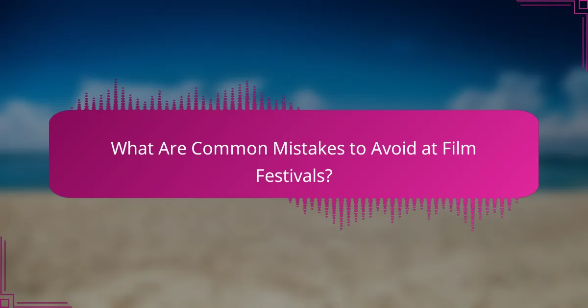 What Are Common Mistakes to Avoid at Film Festivals?