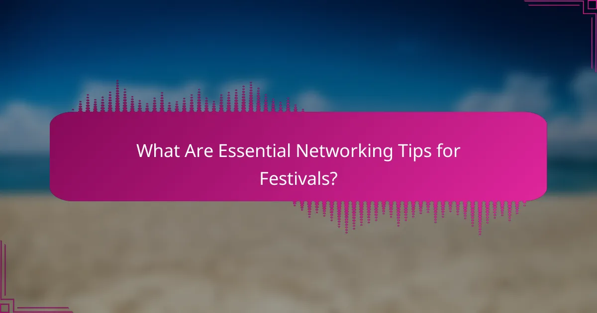 What Are Essential Networking Tips for Festivals?