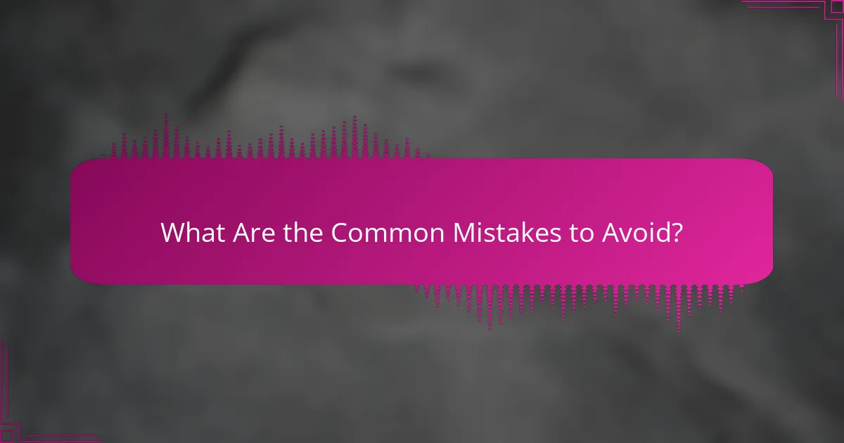 What Are the Common Mistakes to Avoid?