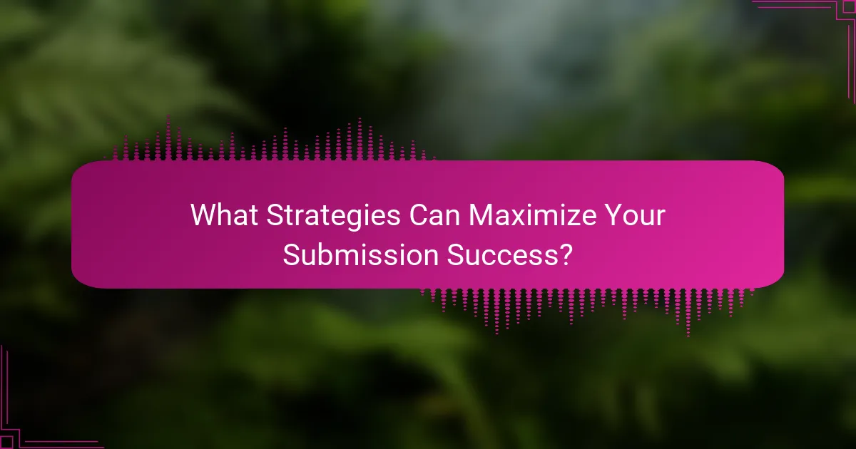 What Strategies Can Maximize Your Submission Success?