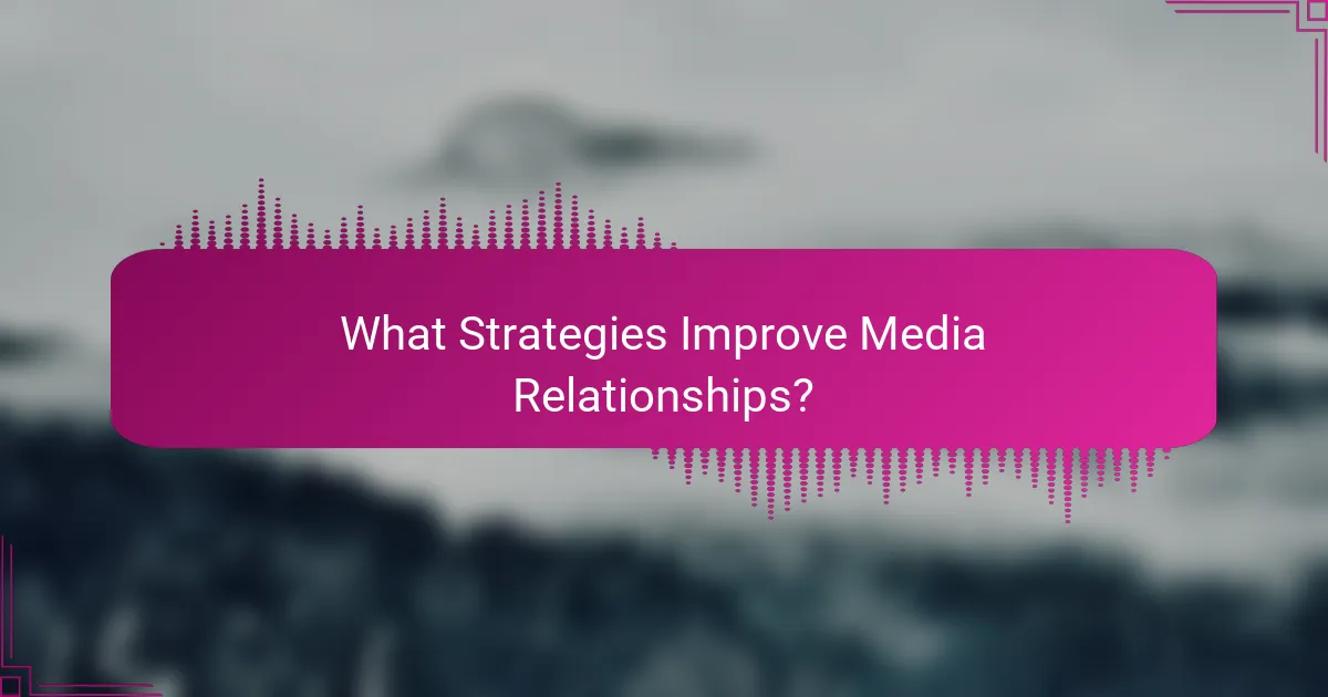 What Strategies Improve Media Relationships?